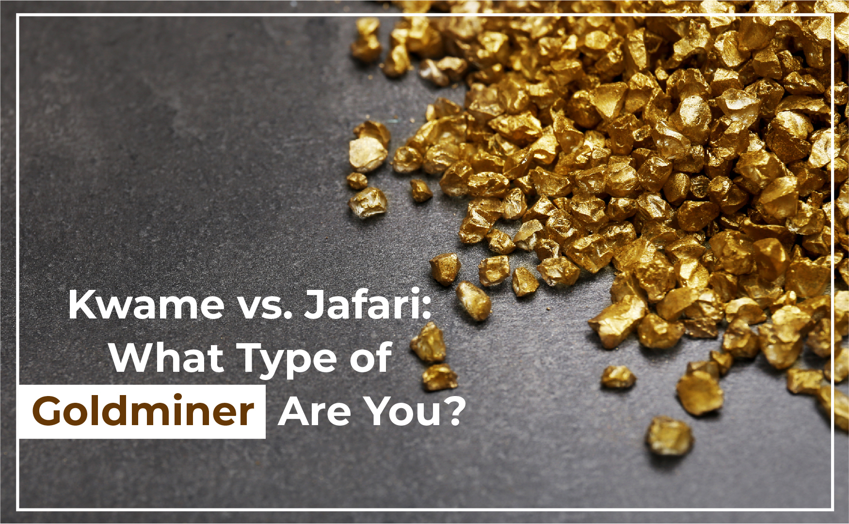 Kwame vs. Jafari: What Type of Goldminer Are You?