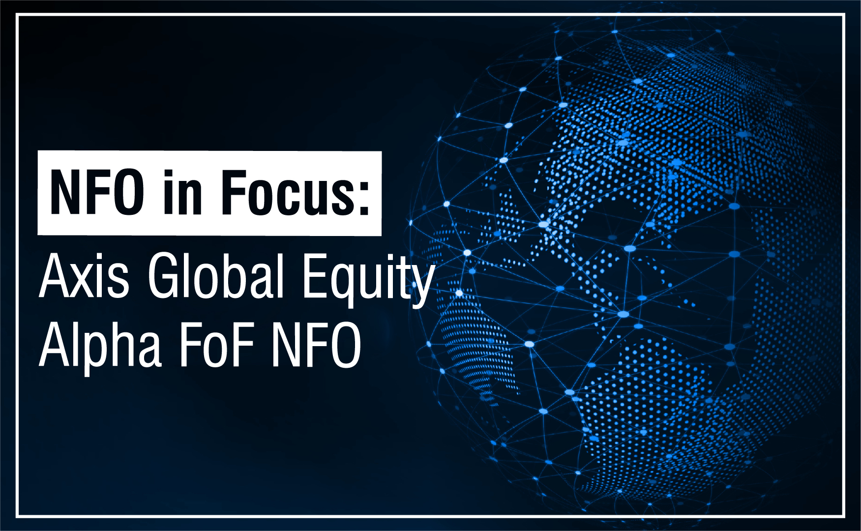 NFO in Focus - Axis Global Equity Alpha FoF NFO
